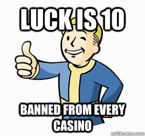 luck is 10 banned from every casino - luck is 10 banned from every casino  Vault Boy