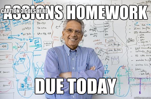 Assigns homework due today Caption 3 goes here - Assigns homework due today Caption 3 goes here  Engineering Professor