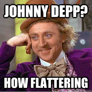 Johnny depp? how flattering - Johnny depp? how flattering  Creepy Wonka