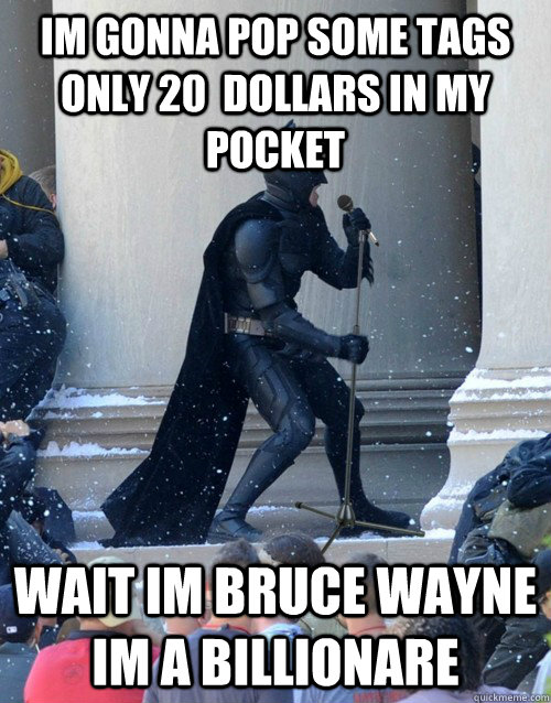 im-gonna-pop-some-tags-only-20-dollars-in-my-pocket-wait-im-bruce-wayne