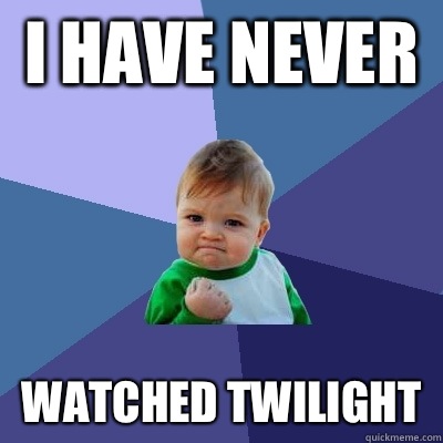 I have never  Watched twilight   Success Kid