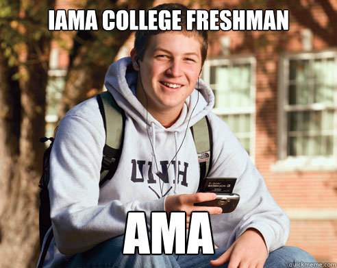 iama college freshman ama  College Freshman