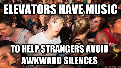 ELEVATORs have music to help strangers avoid awkward silences  Sudden Clarity Clarence