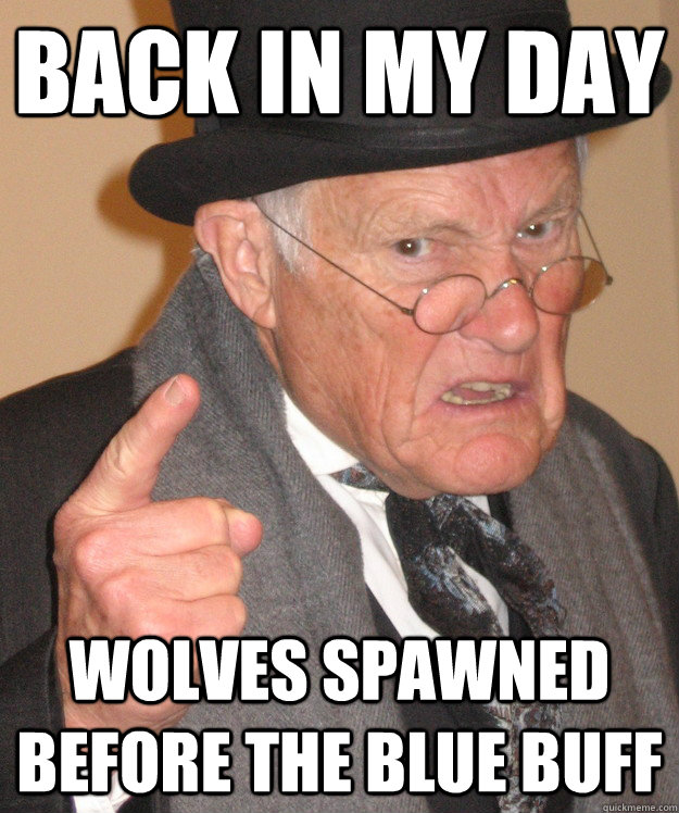 back in my day wolves spawned before the blue buff  back in my day