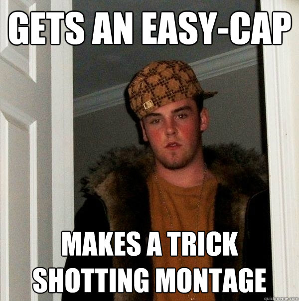 gets an easy-cap makes a trick shotting montage  Scumbag Steve