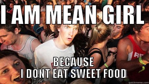 I AM MEAN GIRL  BECAUSE I DONT EAT SWEET FOOD Sudden Clarity Clarence