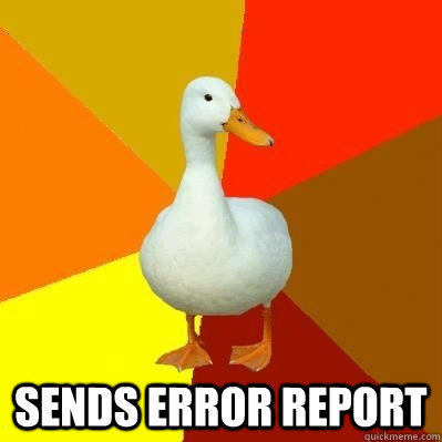  Sends error report  Tech Impaired Duck