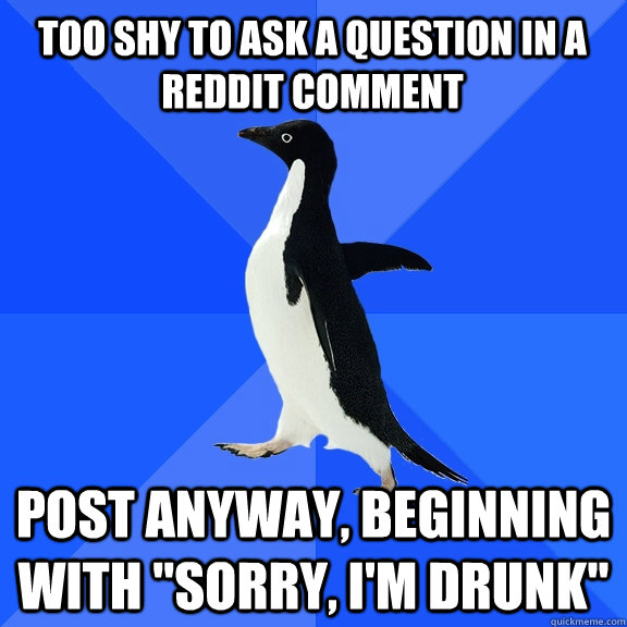 too Shy to ask a question in a reddit comment Post anyway, beginning with 