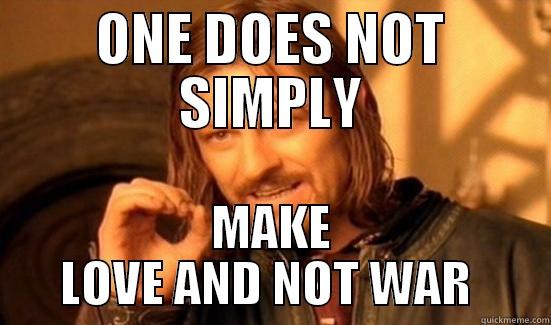 ONE DOES NOT SIMPLY MAKE LOVE AND NOT WAR  Boromir