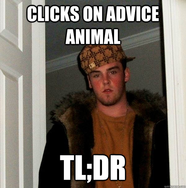 clicks on advice animal tl;dr  Scumbag Steve