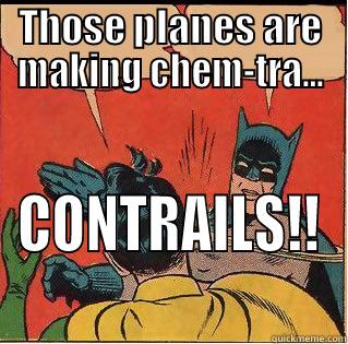 LOOK!! Up in the sky!! - THOSE PLANES ARE MAKING CHEM-TRA... CONTRAILS!! Slappin Batman