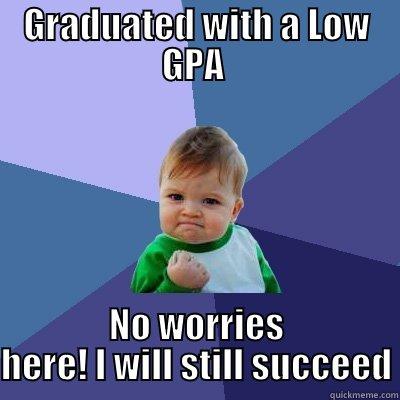 GRADUATED WITH A LOW GPA  NO WORRIES HERE! I WILL STILL SUCCEED Success Kid