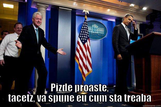  PIZDE PROASTE, TACETZ, VA SPUNE EU CUM STA TREABA Inappropriate Timing Bill Clinton