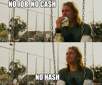 No job, no cash no hash  First World Stoner Problems