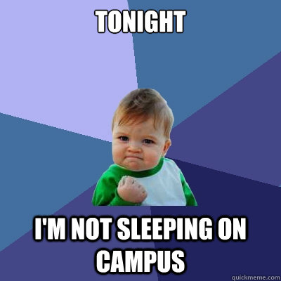 Tonight I'm not sleeping on campus  Success Kid