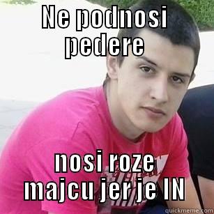 NE PODNOSI PEDERE NOSI ROZE MAJCU JER JE IN Misc