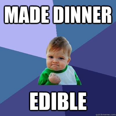 Made Dinner Edible  Success Kid