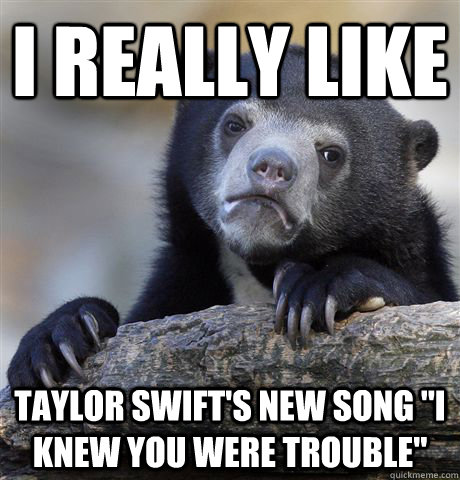 I really like Taylor Swift's new song 