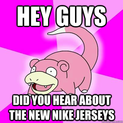 Hey Guys Did You Hear About the New Nike Jerseys  Slowpoke