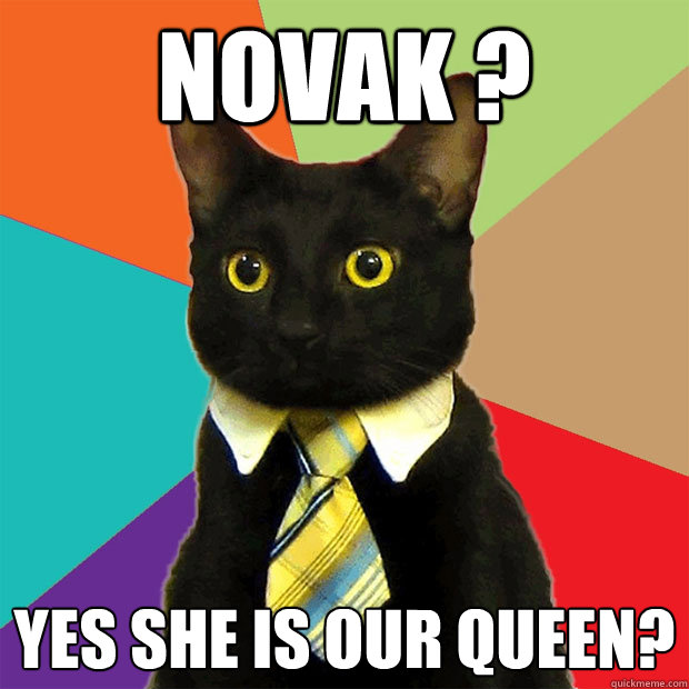 Novak ? Yes she is our queen?  Business Cat