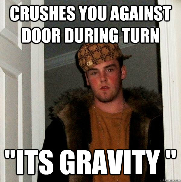 Crushes you against door during turn 