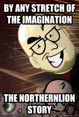 by any stretch of the imagination The Northernlion Story  