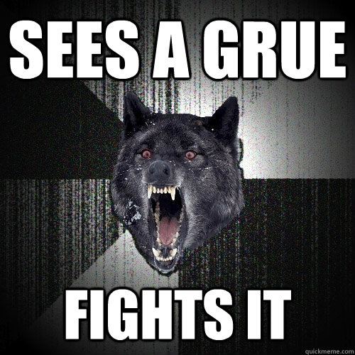 Sees a Grue fights it  Insanity Wolf