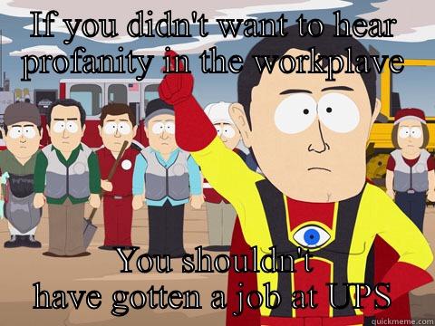 IF YOU DIDN'T WANT TO HEAR PROFANITY IN THE WORKPLAVE YOU SHOULDN'T HAVE GOTTEN A JOB AT UPS Captain Hindsight