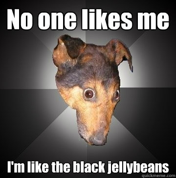 No one likes me I'm like the black jellybeans  Depression Dog