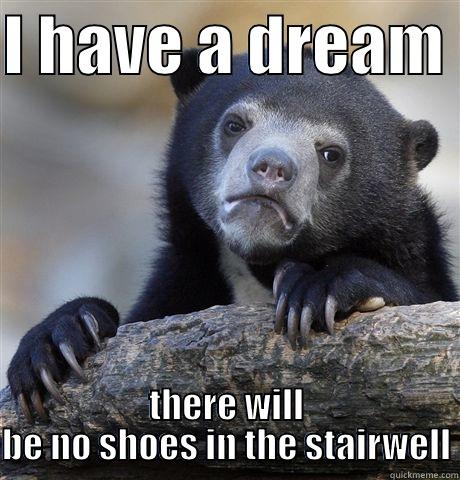 I HAVE A DREAM  THERE WILL BE NO SHOES IN THE STAIRWELL Confession Bear