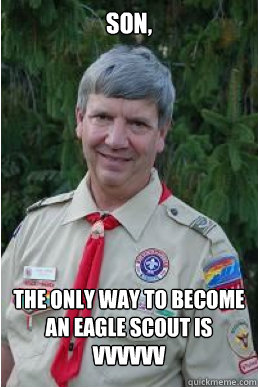 Son, the only way to become an eagle scout is
VVVVVV  Harmless Scout Leader