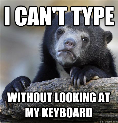 I can't type without looking at my keyboard - I can't type without looking at my keyboard  Confession Bear