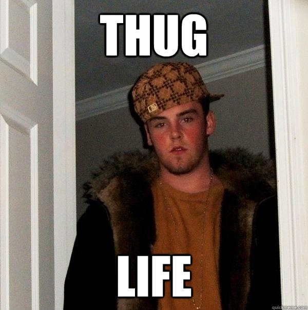 Thug Life  Scumbag Steve