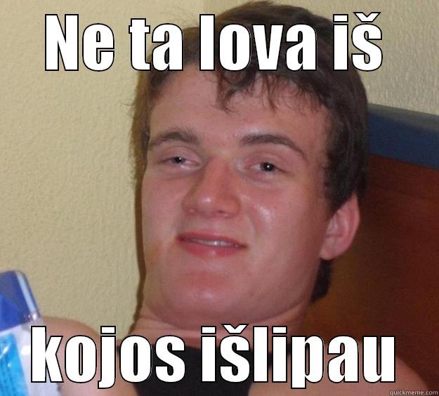 Loll :D - NE TA LOVA IŠ KOJOS IŠLIPAU 10 Guy