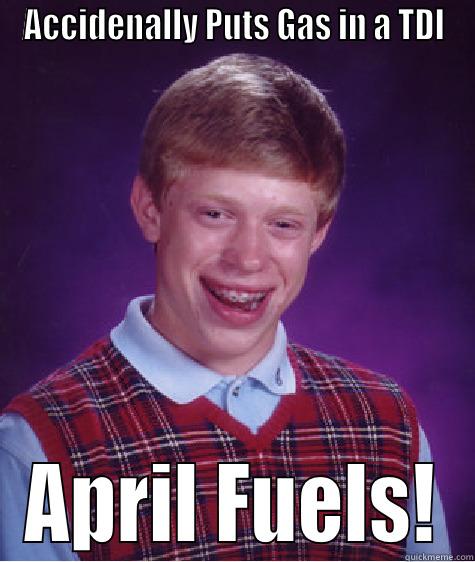 ACCIDENALLY PUTS GAS IN A TDI APRIL FUELS! Bad Luck Brian