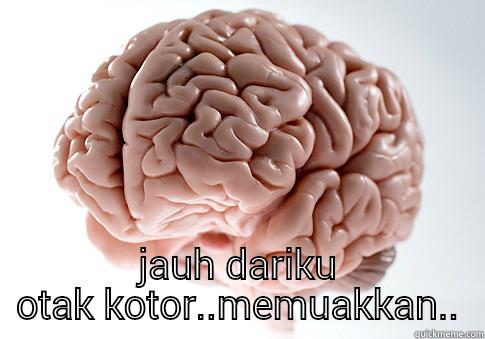  JAUH DARIKU OTAK KOTOR..MEMUAKKAN.. Scumbag Brain