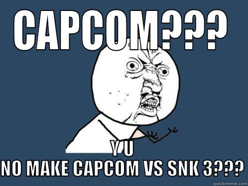 Capcom vs SNK 3 CONfirmed!!! - CAPCOM??? Y U NO MAKE CAPCOM VS SNK 3??? Y U No