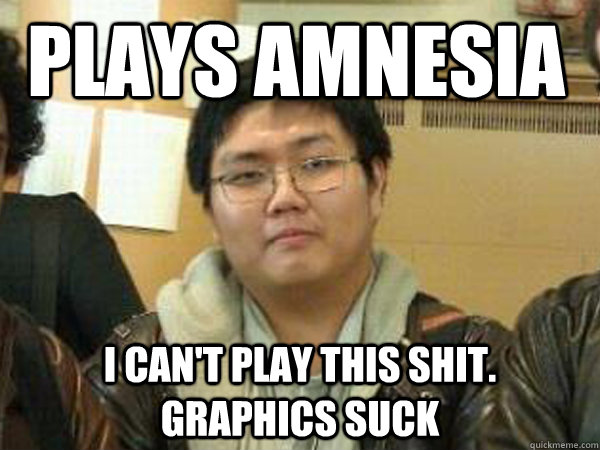 PLAYS AMNESIA I CAN'T PLAY THIS SHIT. GRAPHICS SUCK  