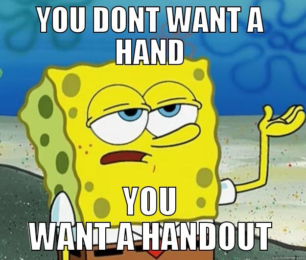 1 HANDED - YOU DONT WANT A HAND YOU WANT A HANDOUT Tough Spongebob