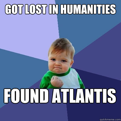 Got Lost in Humanities Found Atlantis  Success Kid