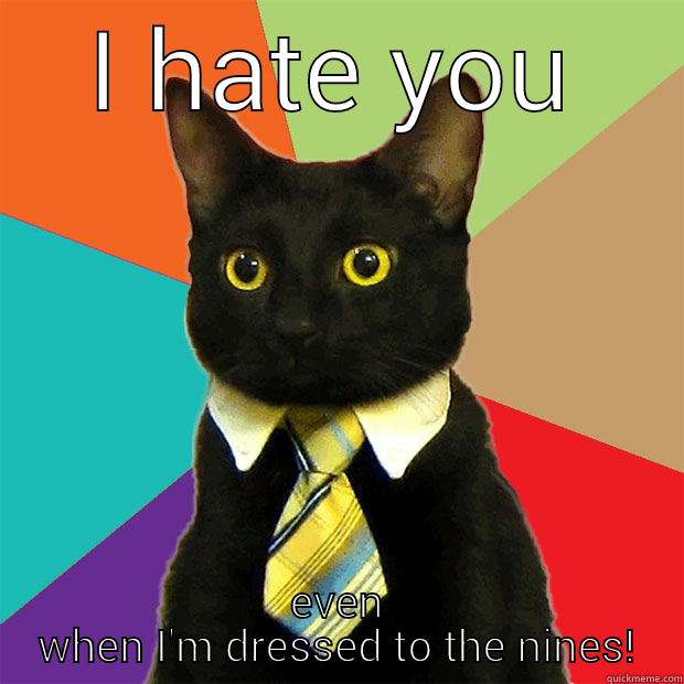 I HATE YOU EVEN WHEN I'M DRESSED TO THE NINES! Business Cat