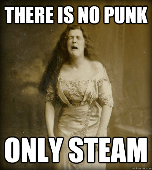 there is no punk only steam  1890s Problems