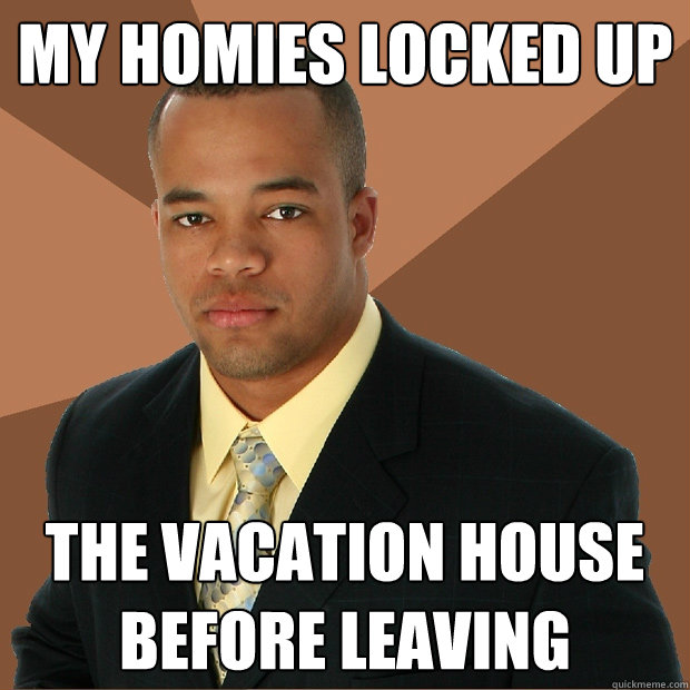 my homies locked up the vacation house before leaving  Successful Black Man