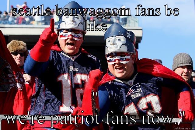 SEATTLE BANWAGGOM FANS BE LIKE 