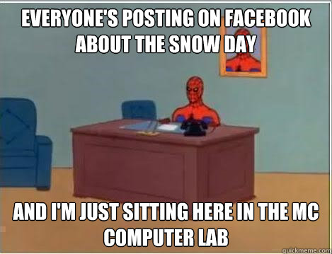 Everyone's posting on facebook about the snow day And I'm just sitting here in the MC computer lab  Spiderman Desk