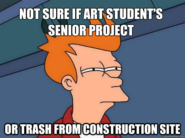 Not sure if art student's senior project Or trash from construction site  Futurama Fry