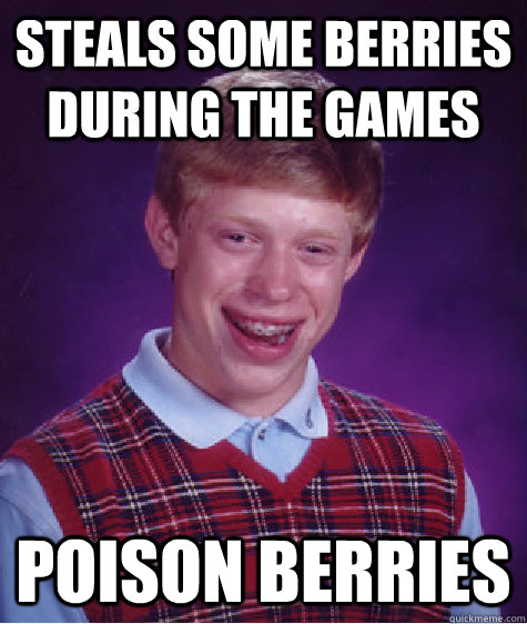 steals some berries during the games poison berries  Bad Luck Brian