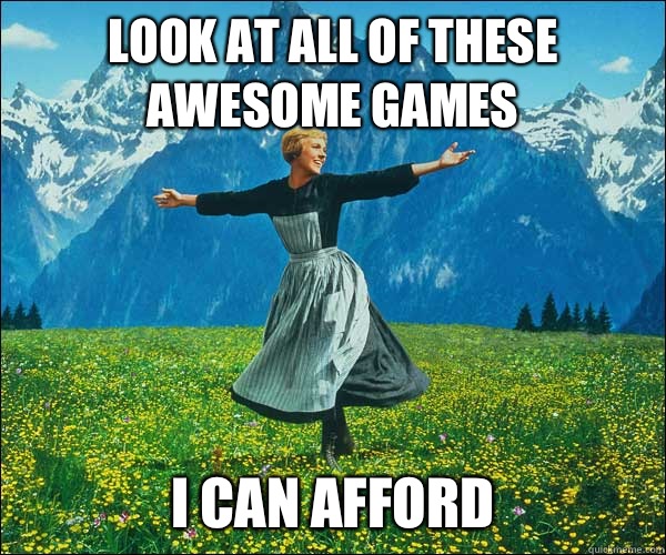 Look at all of these awesome games I can afford - Look at all of these awesome games I can afford  Sound of Music