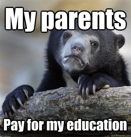 My parents Pay for my education  Confession Bear