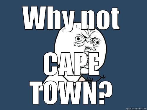 cape town SnS - WHY NOT CAPE TOWN? Y U No